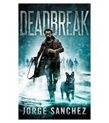 Jorge Sanchez Deadbreak: A Zombie Apocalypse Thriller